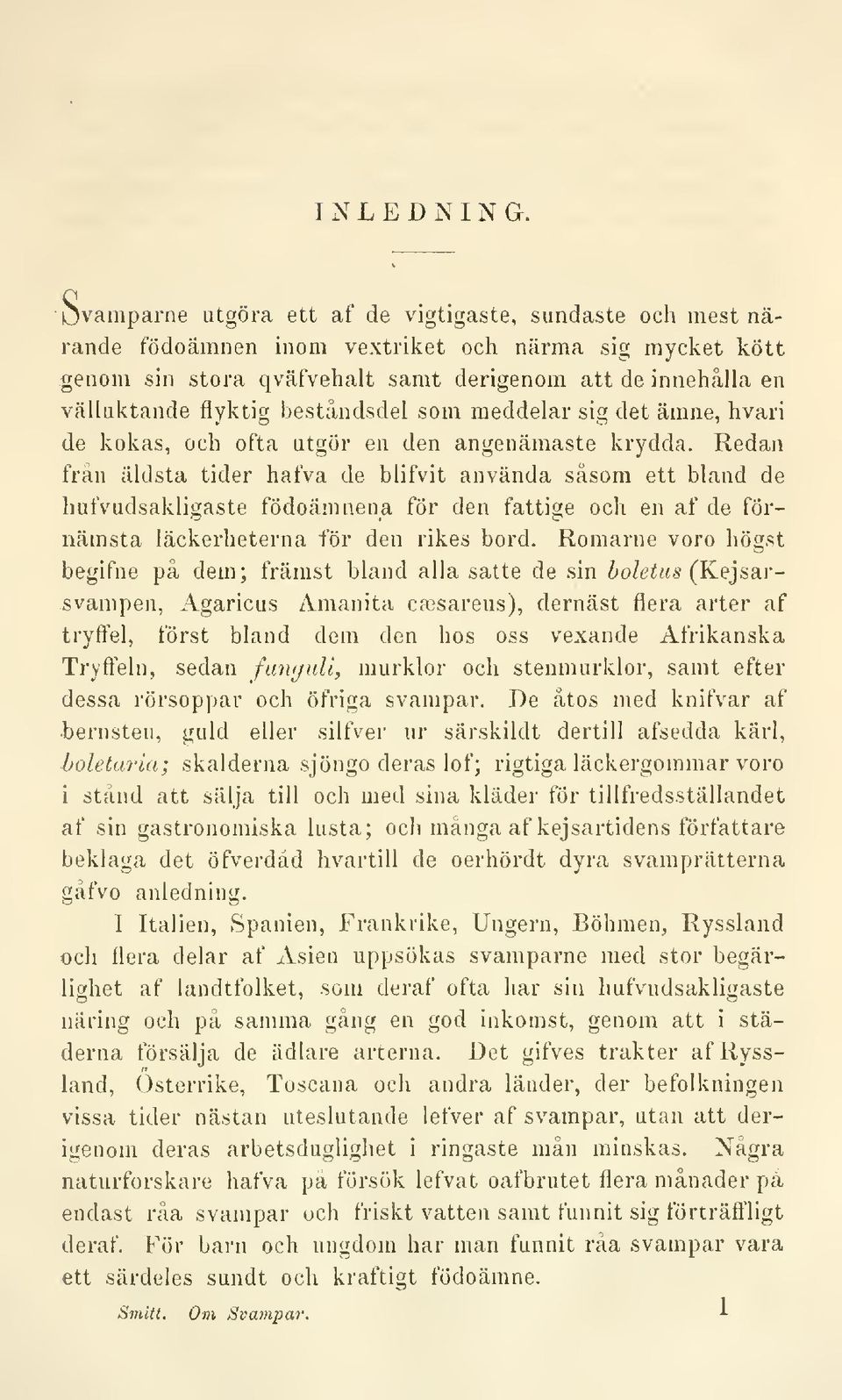 beståndsdel som meddelar sig det ämne, hvari de kokas, och ofta utgör en den angenämaste krydda.