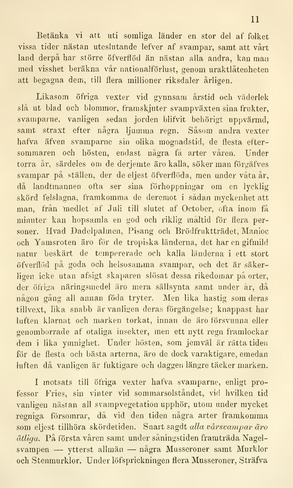 Likasom öfriga vexter vid gynnsam årstid och väderlek slå ut blad och blommor, framskjuter svampväxten sina frukter, svamparne, vanligen sedan jorden blifvit behörigt uppvärmd, samt straxt efter