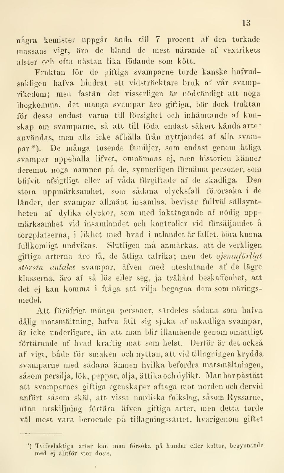 svampar äro giftiga, bör dock fruktan för dessa endast varna till försighet och inhämtande af kunskap om svamparne, så att till föda endast säkert kända arter användas, men alls icke afhålja från