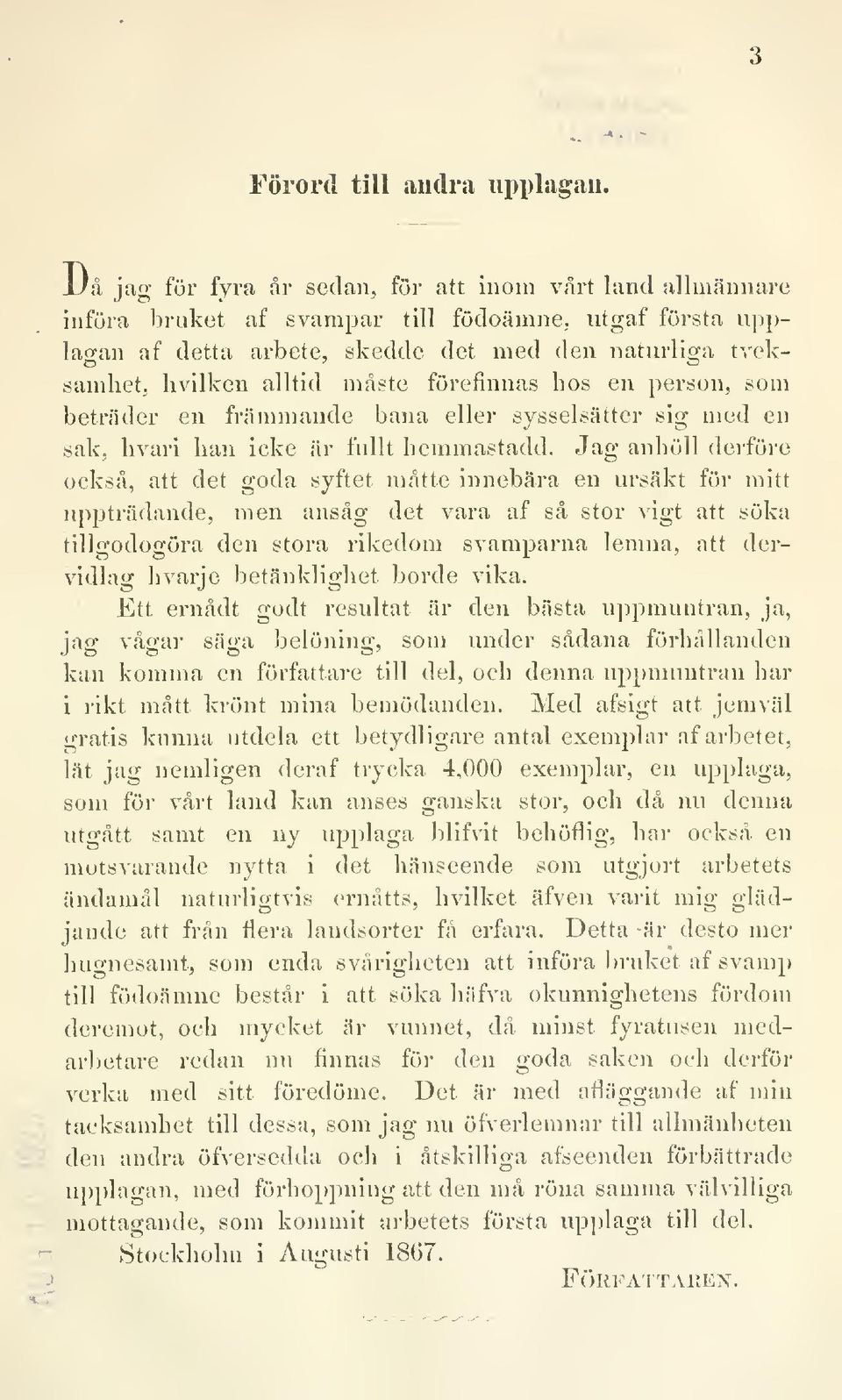 måste förefinnas hos en person, som beträder en främmande bana eller sysselsätter sig med en sak, hvari han icke är fullt hemmastadd.