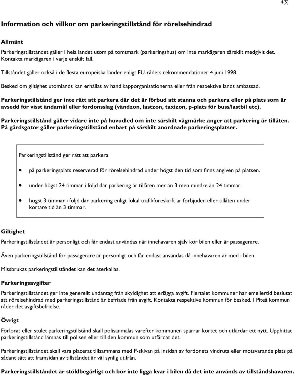 Besked om giltighet utomlands kan erhållas av handikapporganisationerna eller från respektive lands ambassad.