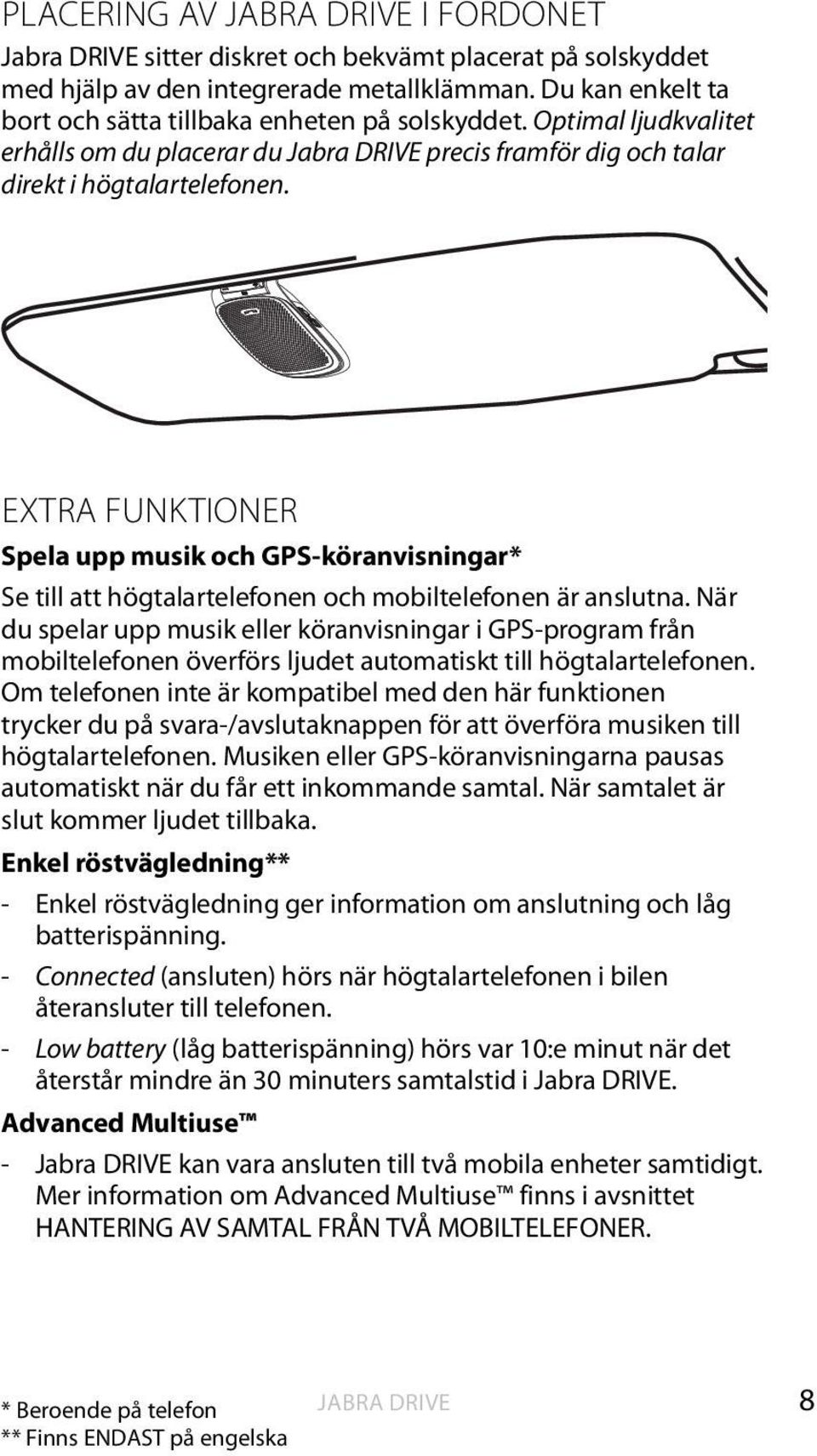 EXTRA FUNKTIONER Spela upp musik och GPS-köranvisningar* Se till att högtalartelefonen och mobiltelefonen är anslutna.