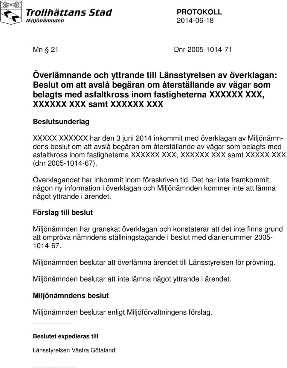 inom fastigheterna XXXXXX XXX, XXXXXX XXX samt XXXXX XXX (dnr 2005-1014-67). Överklagandet har inkommit inom föreskriven tid.