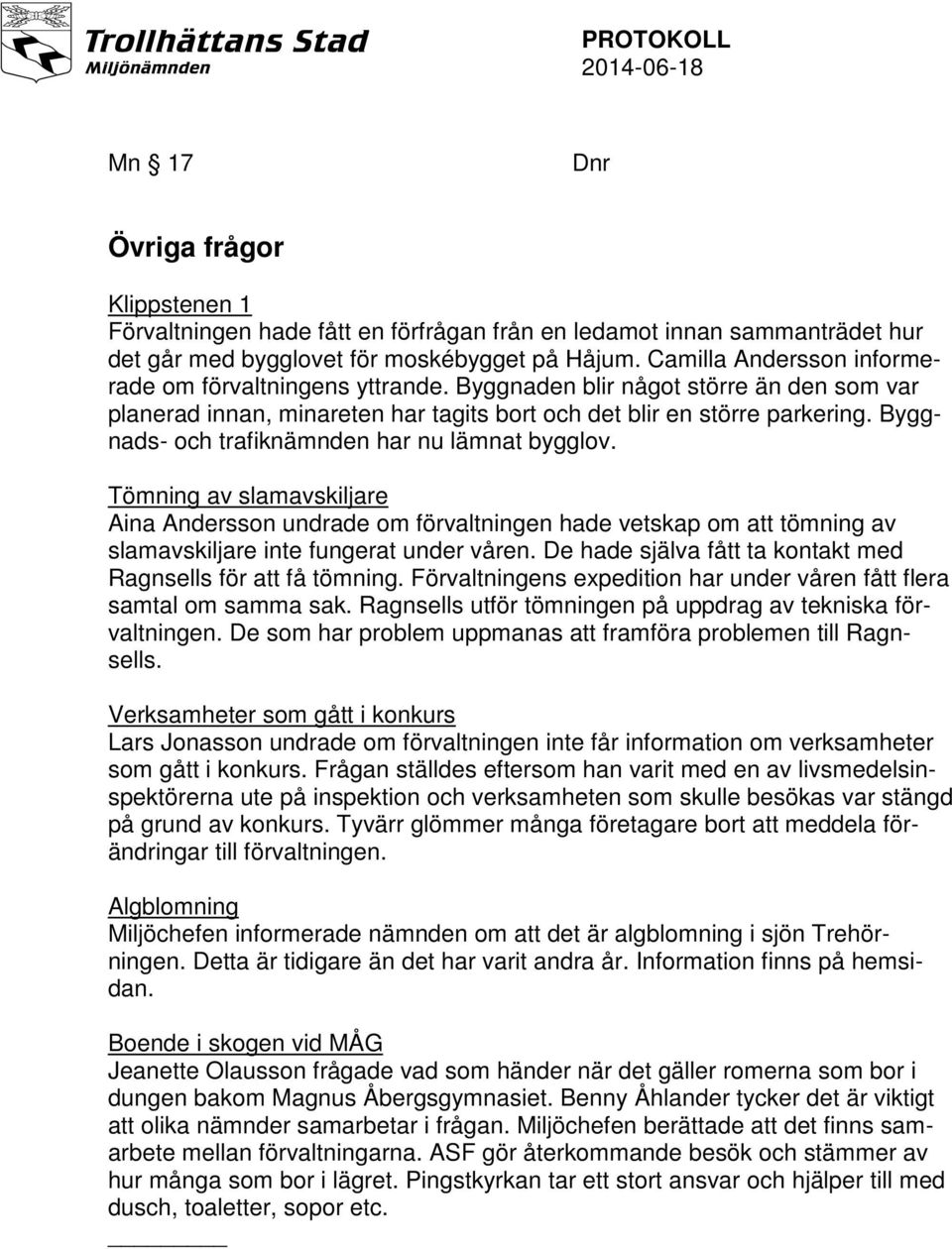 Byggnads- och trafiknämnden har nu lämnat bygglov. Tömning av slamavskiljare Aina Andersson undrade om förvaltningen hade vetskap om att tömning av slamavskiljare inte fungerat under våren.