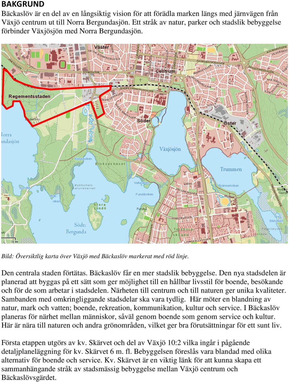 Bäckaslöv får en mer stadslik bebyggelse. Den nya stadsdelen är planerad att byggas på ett sätt som ger möjlighet till en hållbar livsstil för boende, besökande och för de som arbetar i stadsdelen.