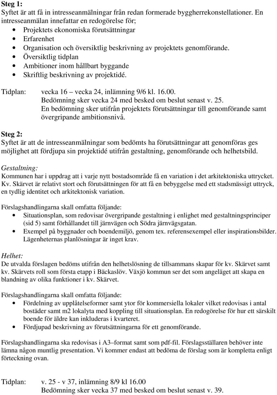 Översiktlig tidplan Ambitioner inom hållbart byggande Skriftlig beskrivning av projektidé. Tidplan: vecka 16 vecka 24, inlämning 9/6 kl. 16.00. Bedömning sker vecka 24 med besked om beslut senast v.