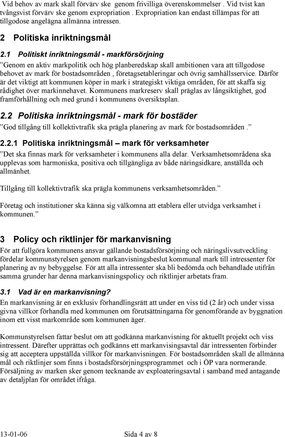 1 Politiskt inriktningsmål - markförsörjning Genom en aktiv markpolitik och hög planberedskap skall ambitionen vara att tillgodose behovet av mark för bostadsområden, företagsetableringar och övrig