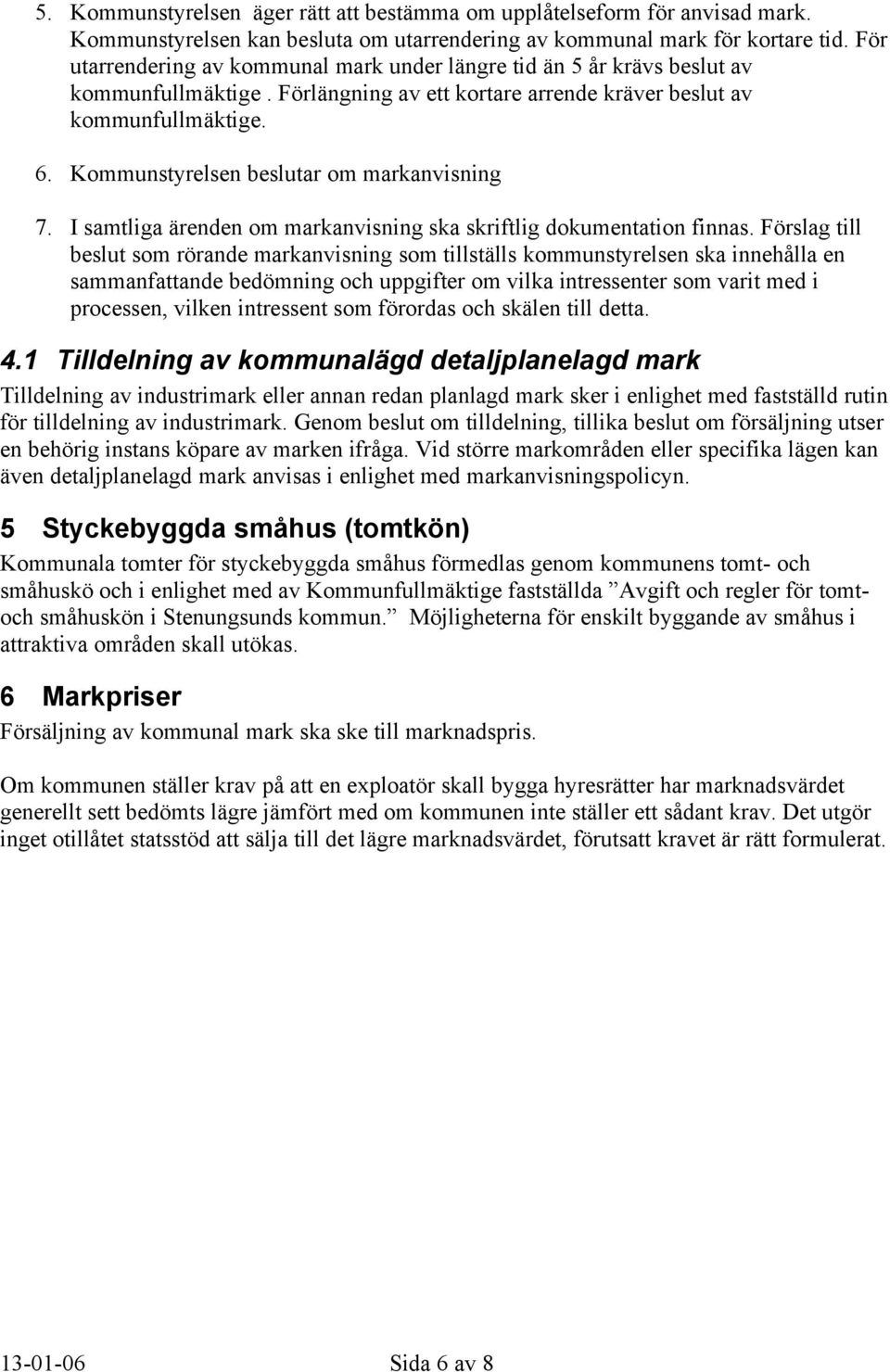 Kommunstyrelsen beslutar om markanvisning 7. I samtliga ärenden om markanvisning ska skriftlig dokumentation finnas.