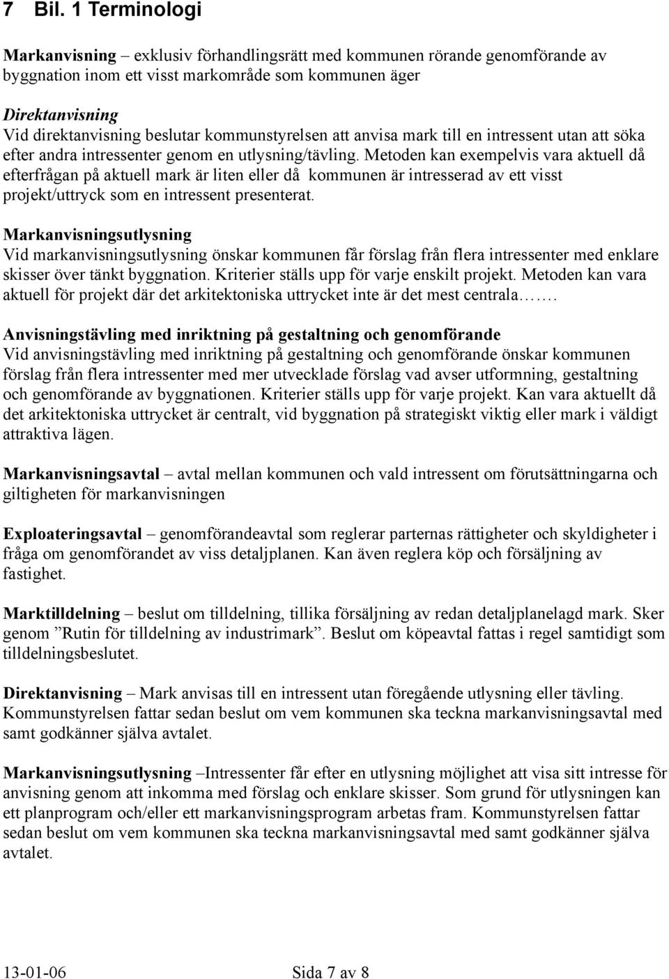 kommunstyrelsen att anvisa mark till en intressent utan att söka efter andra intressenter genom en utlysning/tävling.