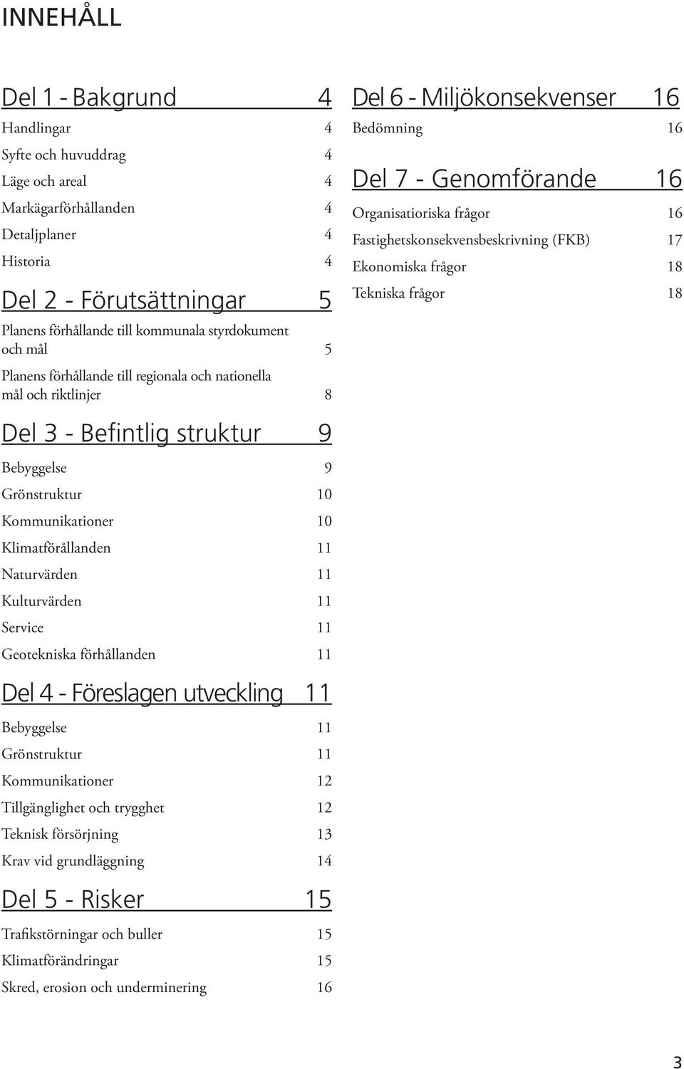 Fastighetskonsekvensbeskrivning (FKB) 17 Ekonomiska frågor 18 Tekniska frågor 18 Del 3 - Befintlig struktur 9 Bebyggelse 9 Grönstruktur 10 Kommunikationer 10 Klimatförållanden 11 Naturvärden 11