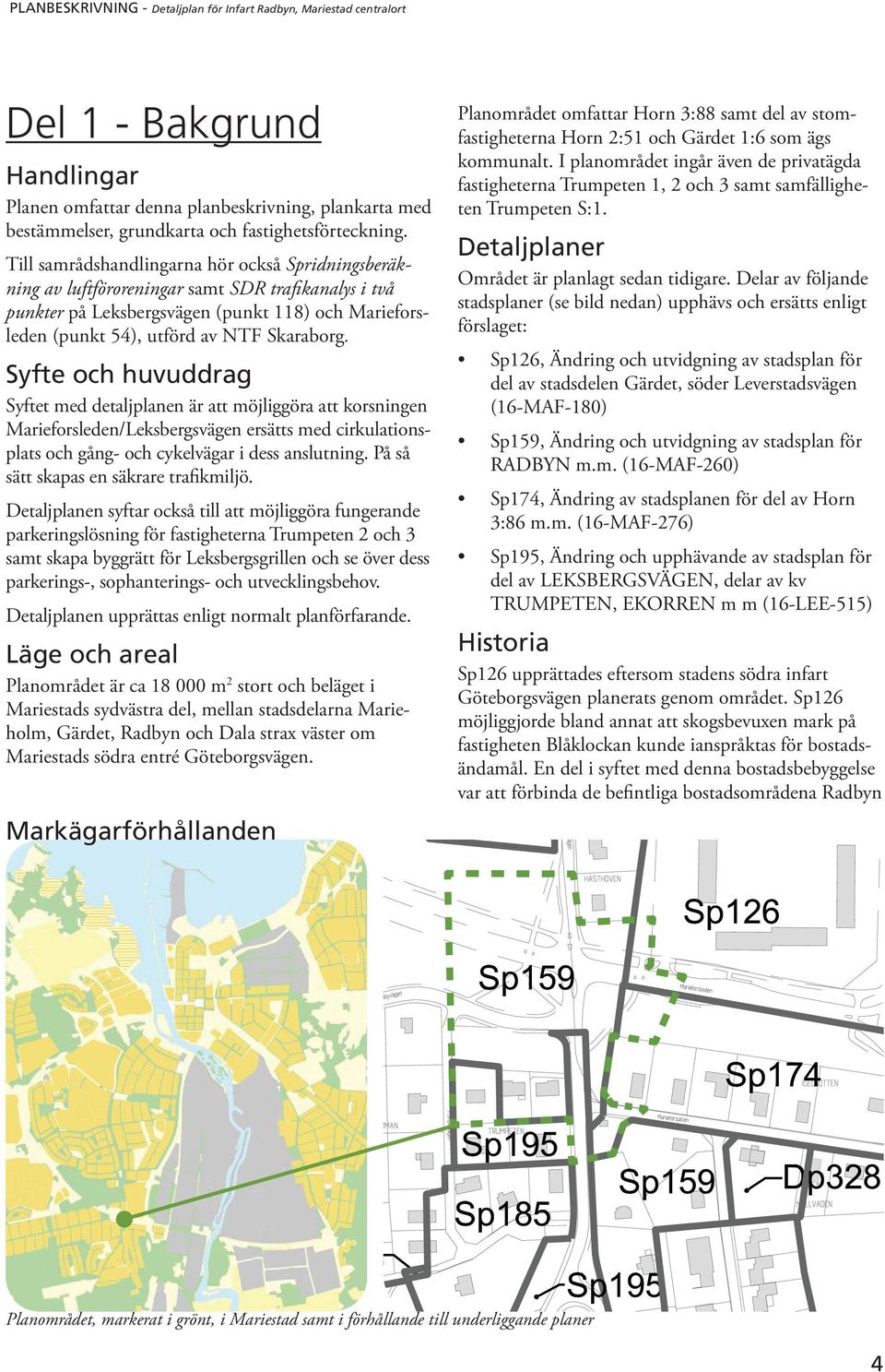 Syfte och huvuddrag Syftet med detaljplanen är att möjliggöra att korsningen Marieforsleden/Leksbergsvägen ersätts med cirkulationsplats och gång- och cykelvägar i dess anslutning.
