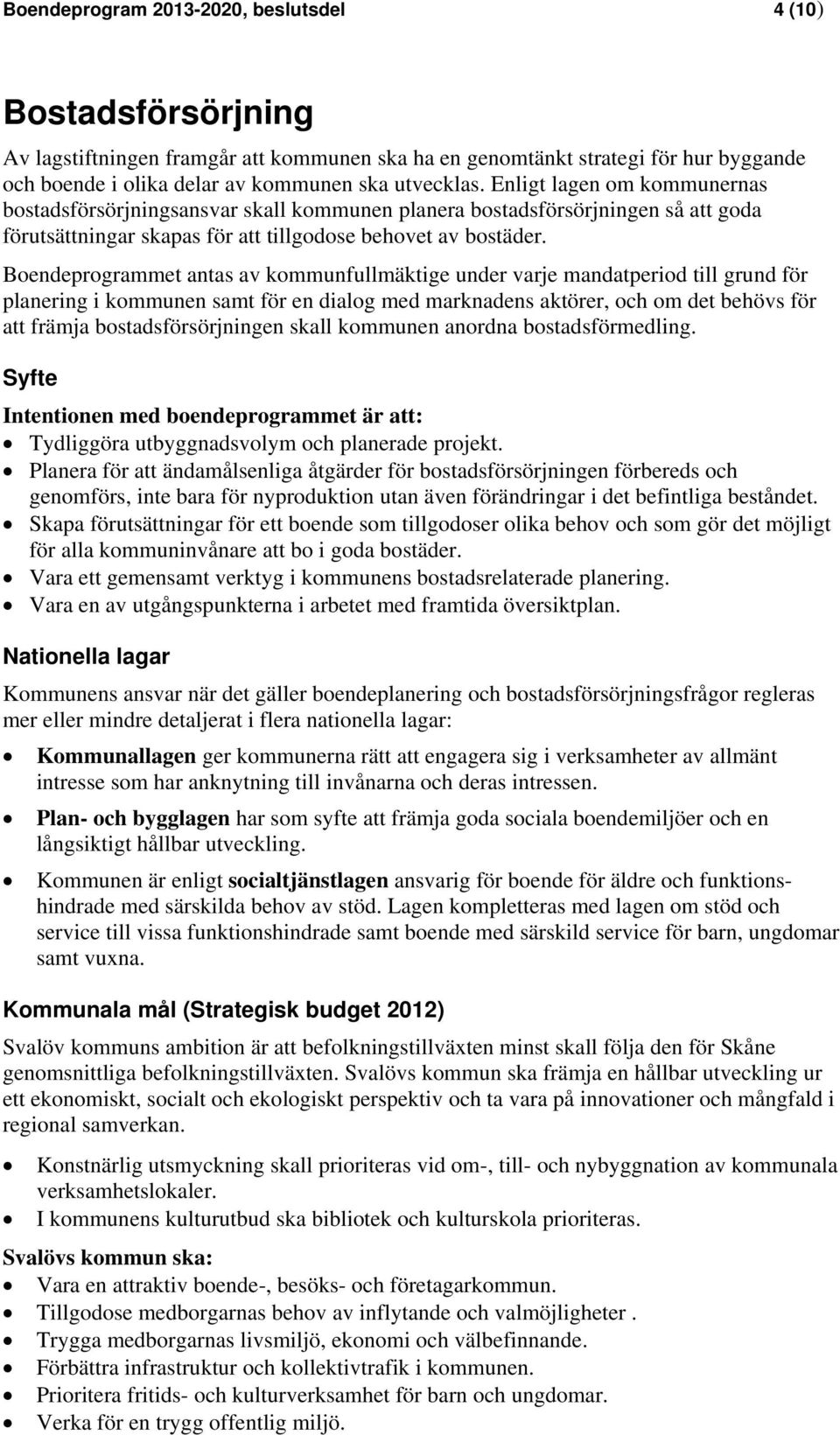 Boendeprogrammet antas av kommunfullmäktige under varje mandatperiod till grund för planering i kommunen samt för en dialog med marknadens aktörer, och om det behövs för att främja