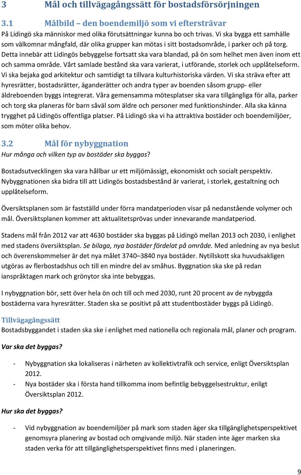 Detta innebär att Lidingös bebyggelse fortsatt ska vara blandad, på ön som helhet men även inom ett och samma område. Vårt samlade bestånd ska vara varierat, i utförande, storlek och upplåtelseform.