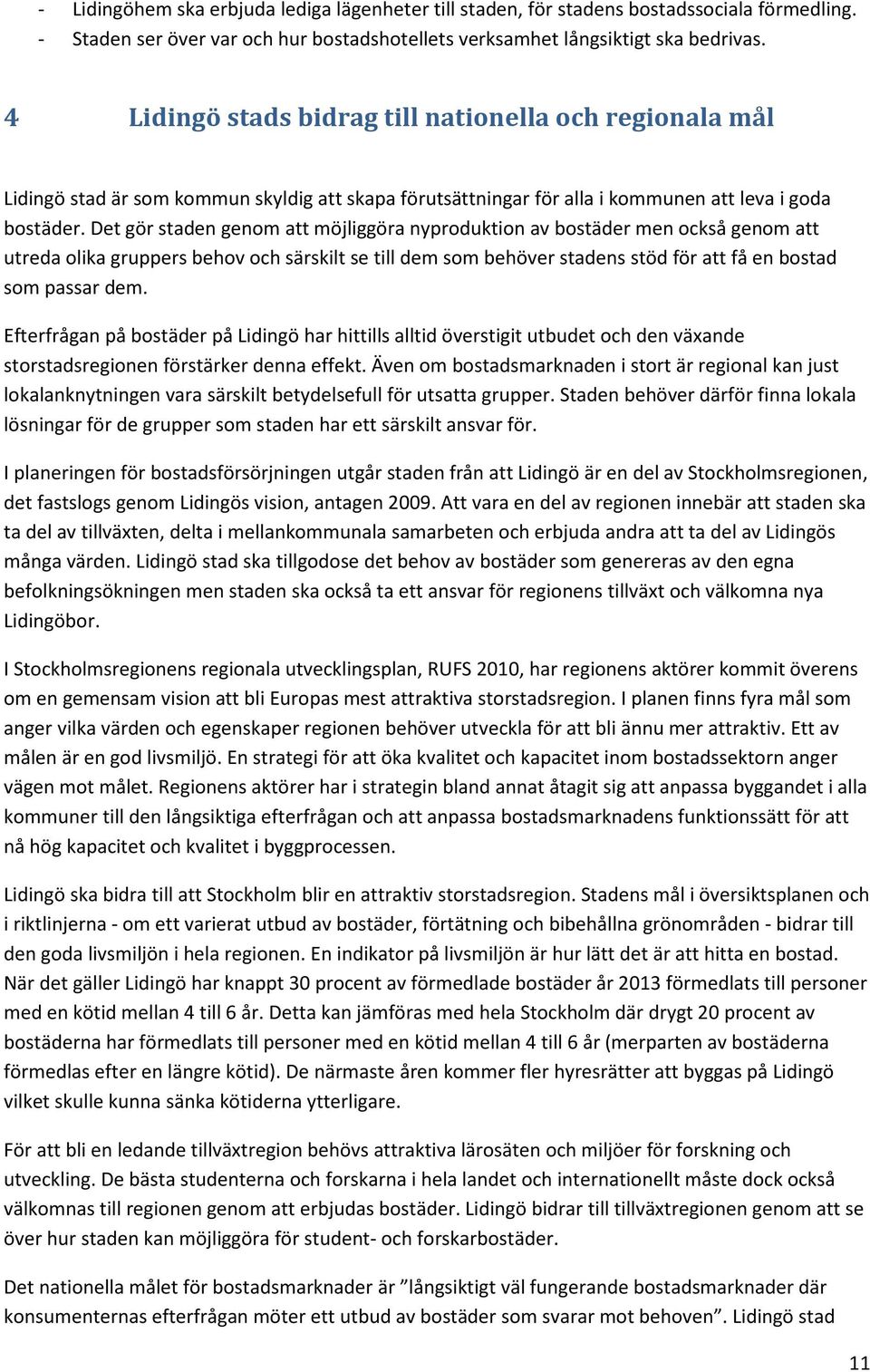 Det gör staden genom att möjliggöra nyproduktion av bostäder men också genom att utreda olika gruppers behov och särskilt se till dem som behöver stadens stöd för att få en bostad som passar dem.