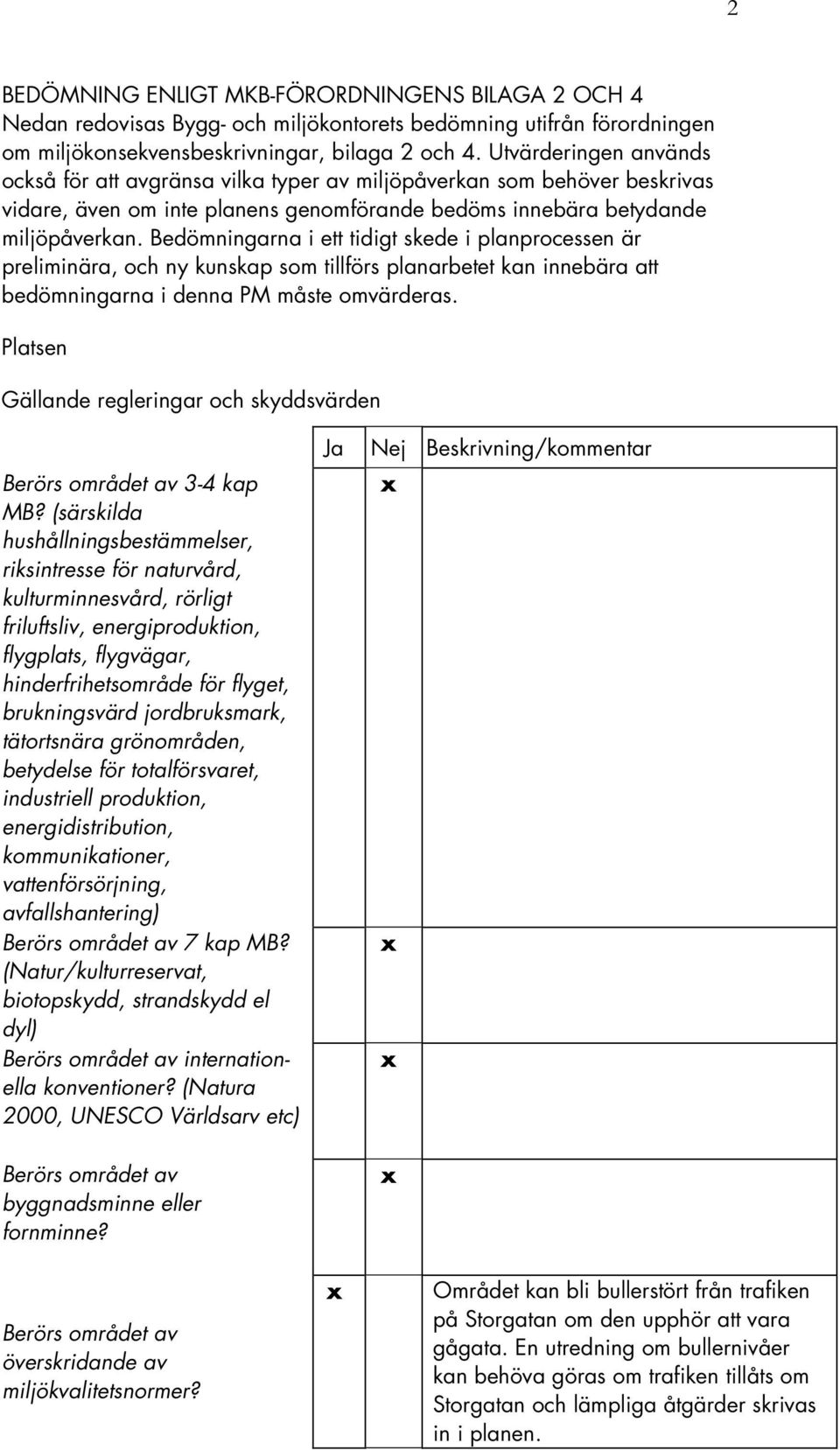 Bedömningarna i ett tidigt skede i planprocessen är preliminära, och ny kunskap som tillförs planarbetet kan innebära att bedömningarna i denna PM måste omvärderas.