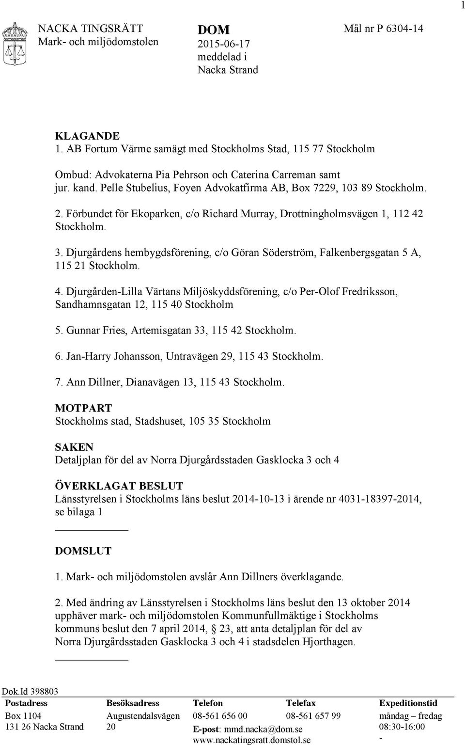 Förbundet för Ekoparken, c/o Richard Murray, Drottningholmsvägen 1, 112 42 Stockholm. 3. Djurgårdens hembygdsförening, c/o Göran Söderström, Falkenbergsgatan 5 A, 115 21 Stockholm. 4. Djurgården-Lilla Värtans Miljöskyddsförening, c/o Per-Olof Fredriksson, Sandhamnsgatan 12, 115 40 Stockholm 5.