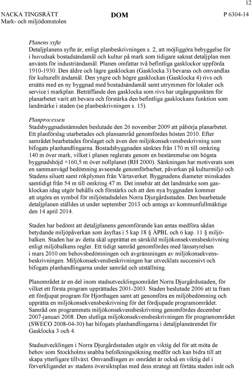 Planen omfattar två befintliga gasklockor uppförda 1910-1930. Den äldre och lägre gasklockan (Gasklocka 3) bevaras och omvandlas för kulturellt ändamål.