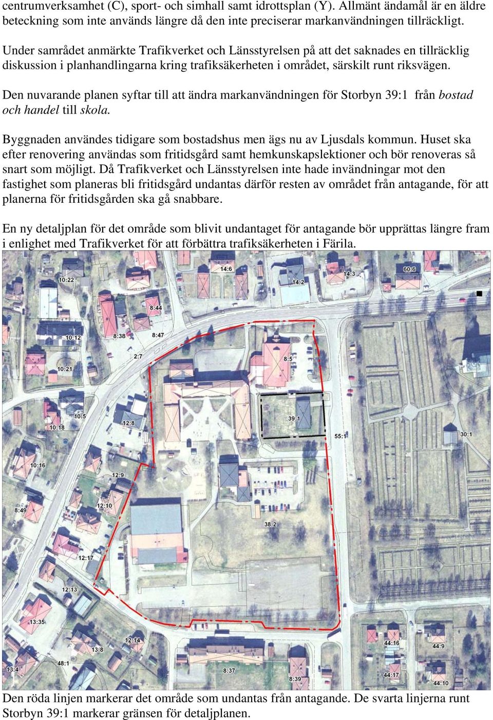 Den nuvarande planen syftar till att ändra markanvändningen för Storbyn 39:1 från bostad och handel till skola. Byggnaden användes tidigare som bostadshus men ägs nu av Ljusdals kommun.
