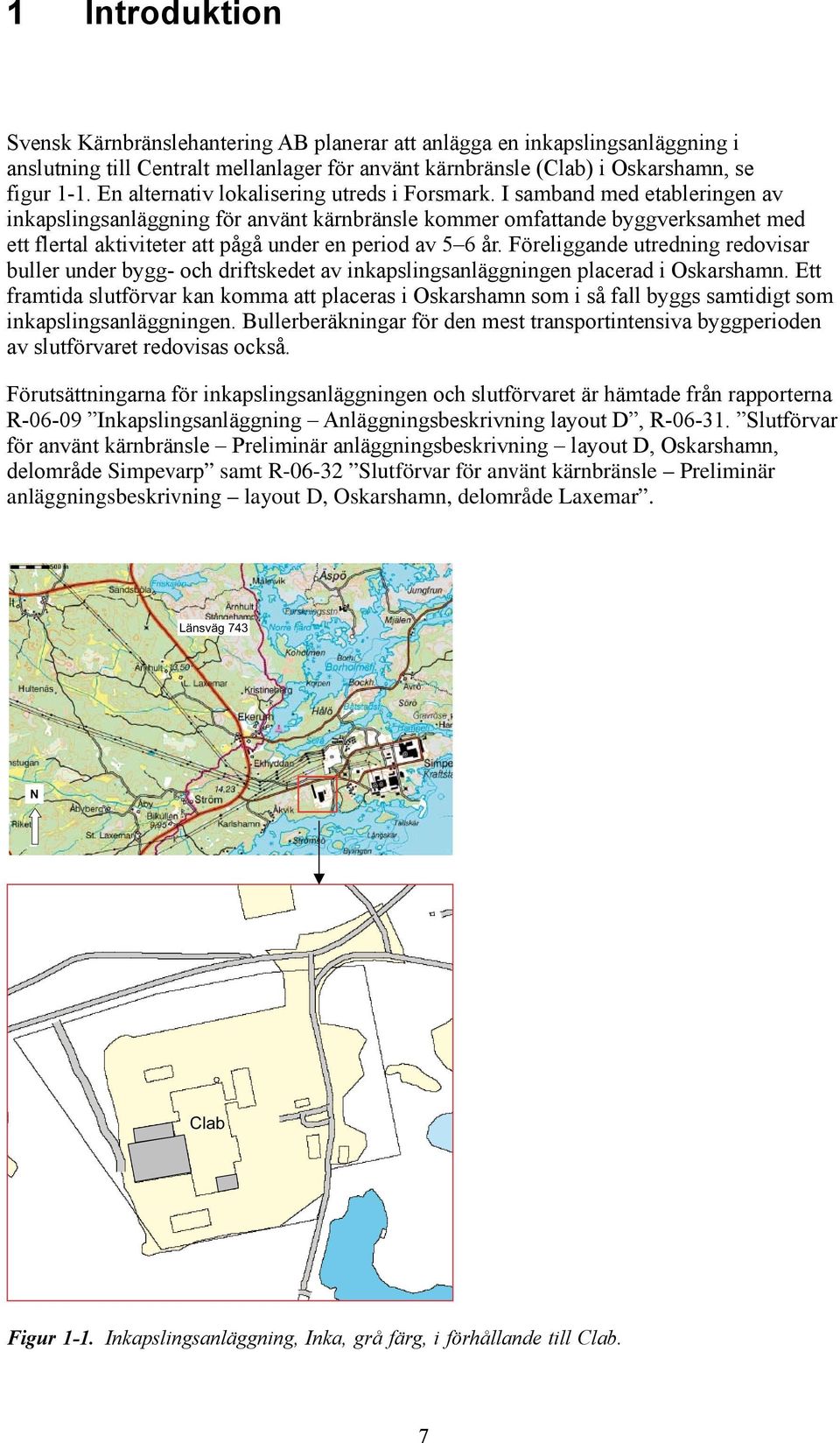 I samband med etableringen av inkapslingsanläggning för använt kärnbränsle kommer omfattande byggverksamhet med ett flertal aktiviteter att pågå under en period av 6 år.