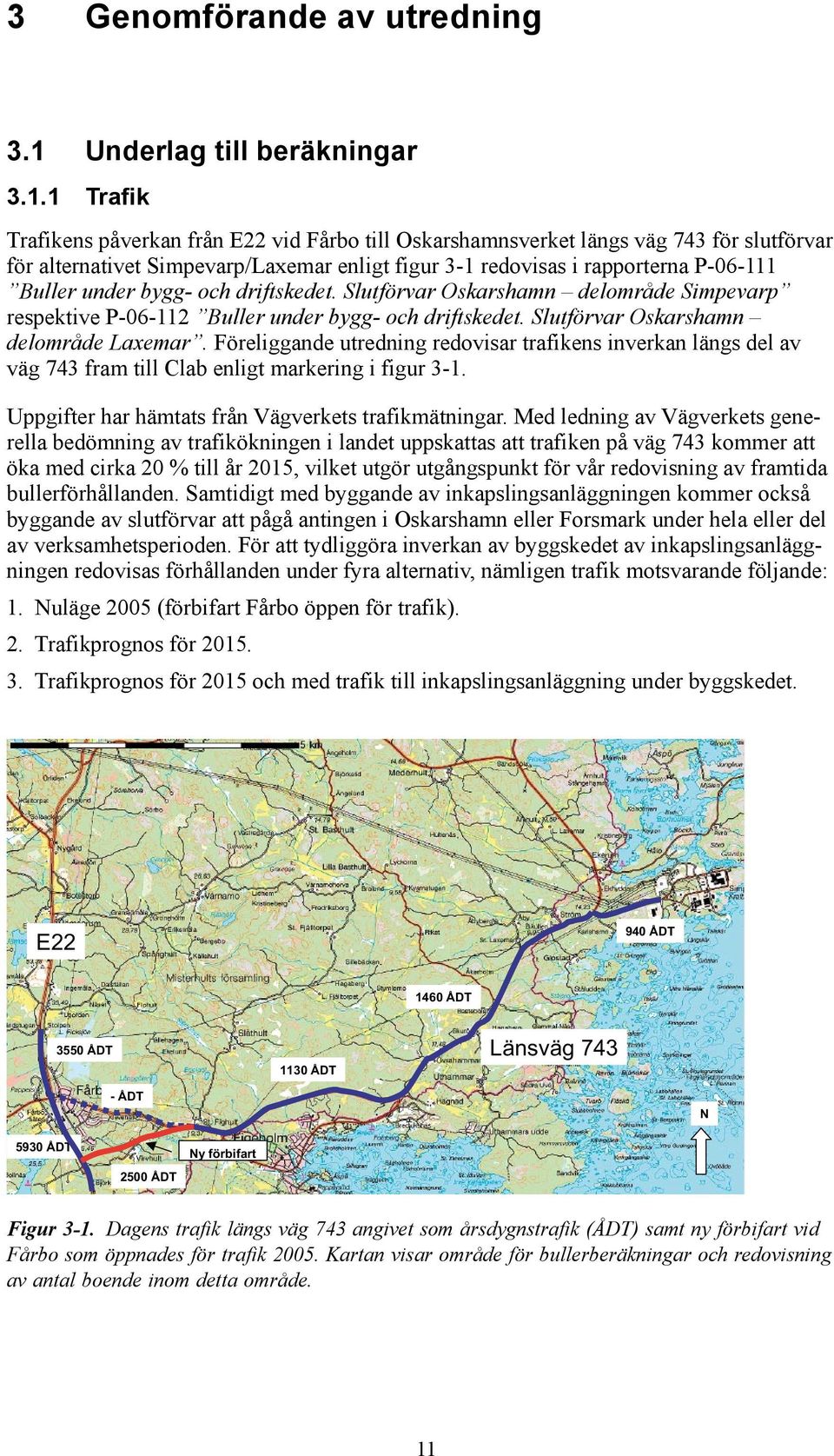 1 Trafik Trafikens påverkan från E22 vid Fårbo till Oskarshamnsverket längs väg 743 för slutförvar för alternativet Simpevarp/Laxemar enligt figur 3-1 redovisas i rapporterna P-6-111 Buller under