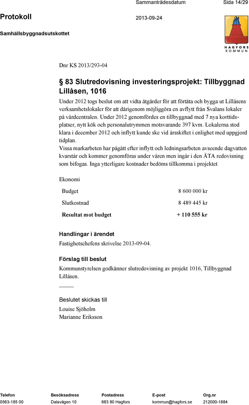 Under 2012 genomfördes en tillbyggnad med 7 nya korttidsplatser, nytt kök och personalutrymmen motsvarande 397 kvm.