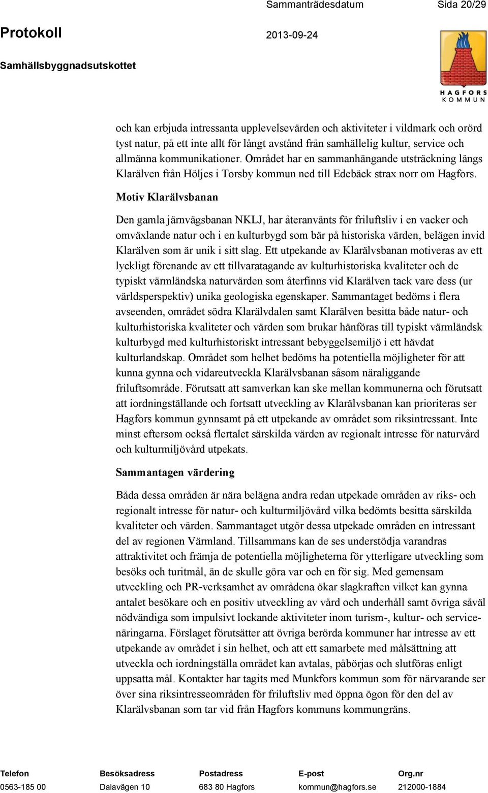 Motiv Klarälvsbanan Den gamla järnvägsbanan NKLJ, har återanvänts för friluftsliv i en vacker och omväxlande natur och i en kulturbygd som bär på historiska värden, belägen invid Klarälven som är