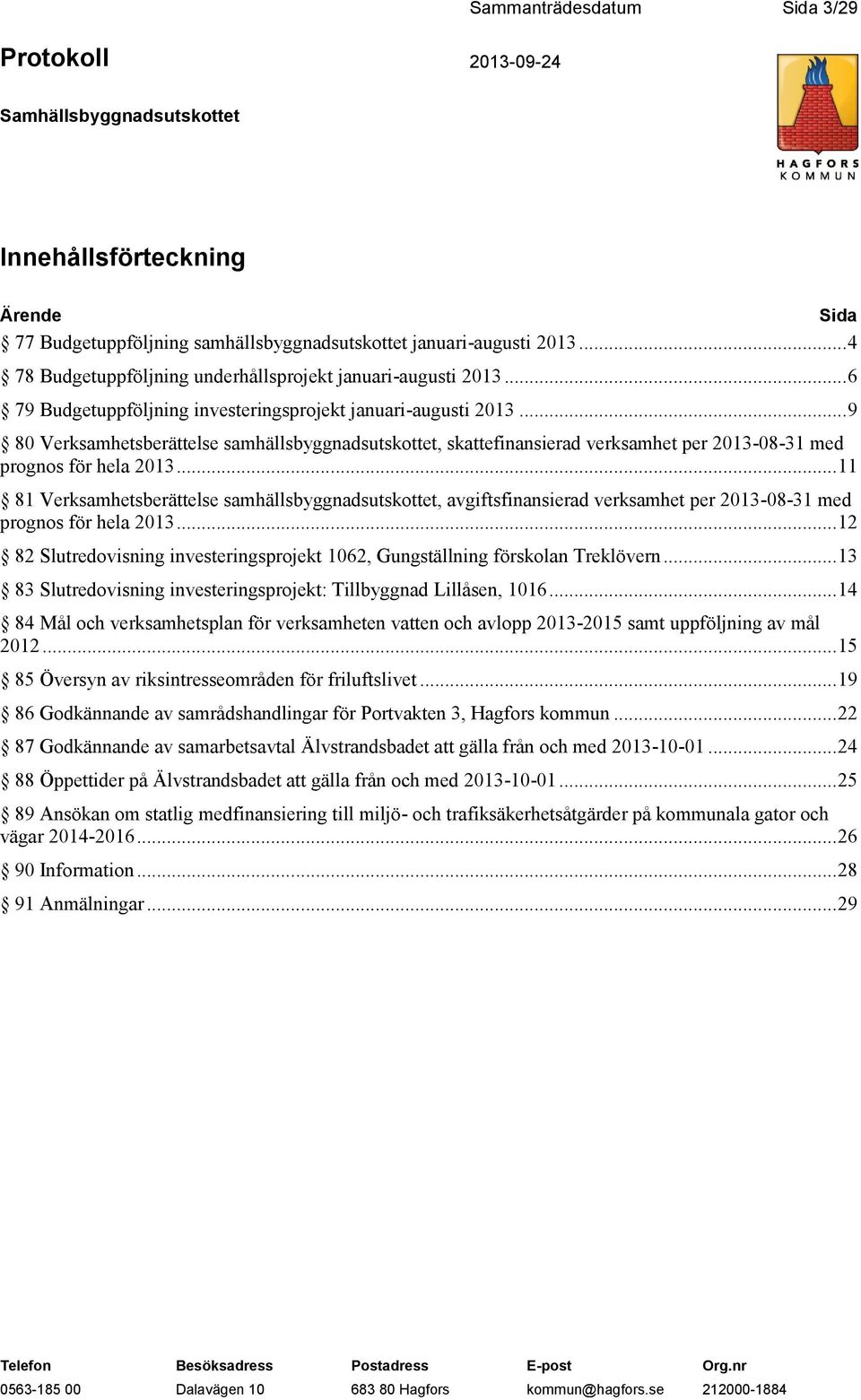 .. 11 81 Verksamhetsberättelse samhällsbyggnadsutskottet, avgiftsfinansierad verksamhet per 2013-08-31 med prognos för hela 2013.