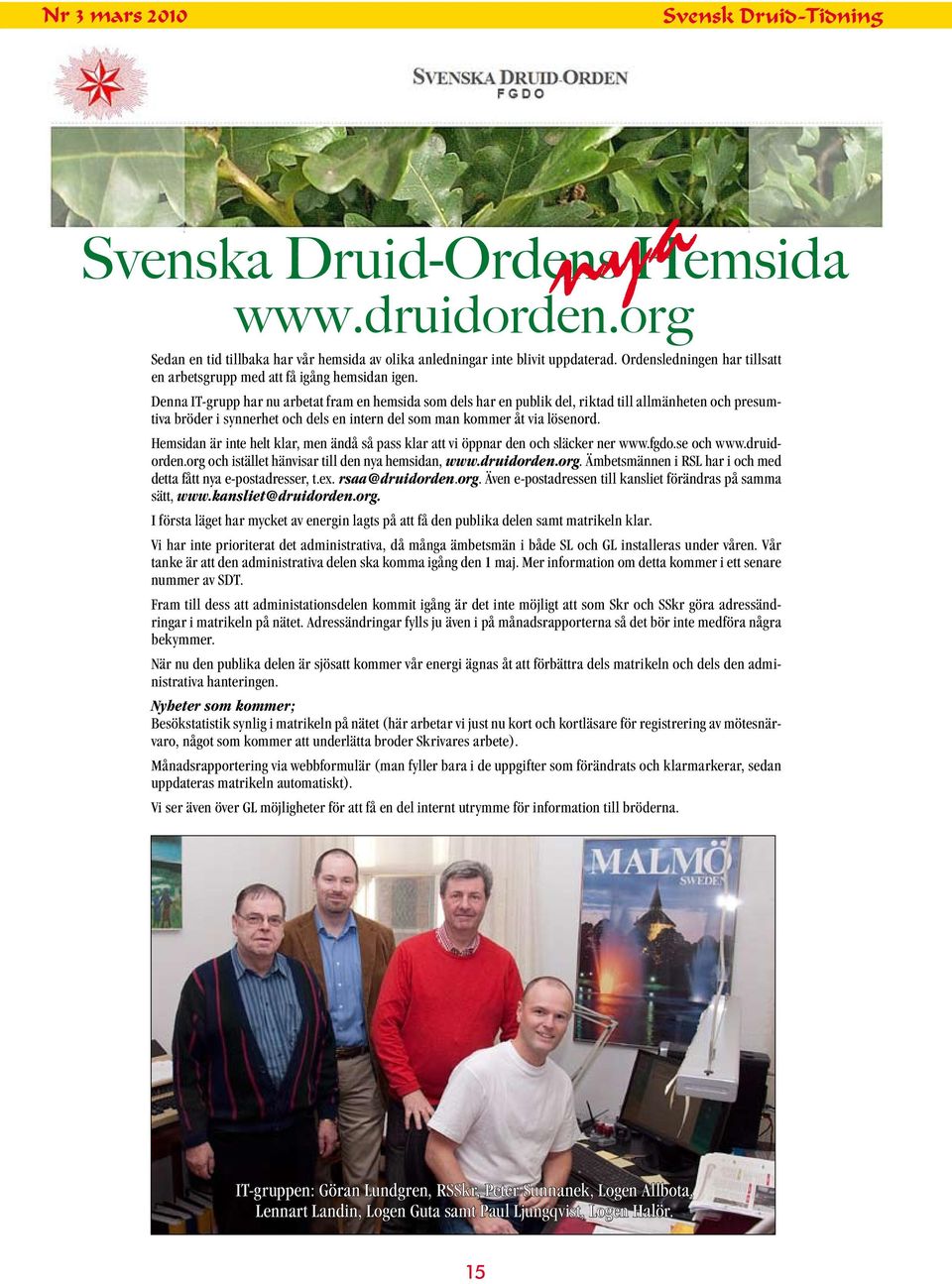 Denna IT-grupp har nu arbetat fram en hemsida som dels har en publik del, riktad till allmänheten och presumtiva bröder i synnerhet och dels en intern del som man kommer åt via lösenord.