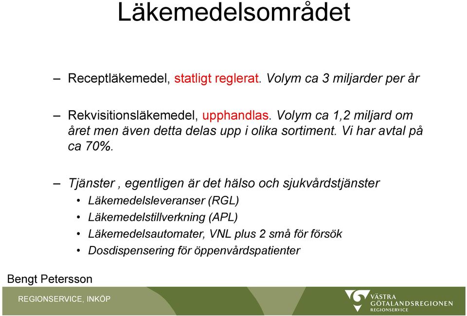 Volym ca 1,2 miljard om året men även detta delas upp i olika sortiment. Vi har avtal på ca 70%.