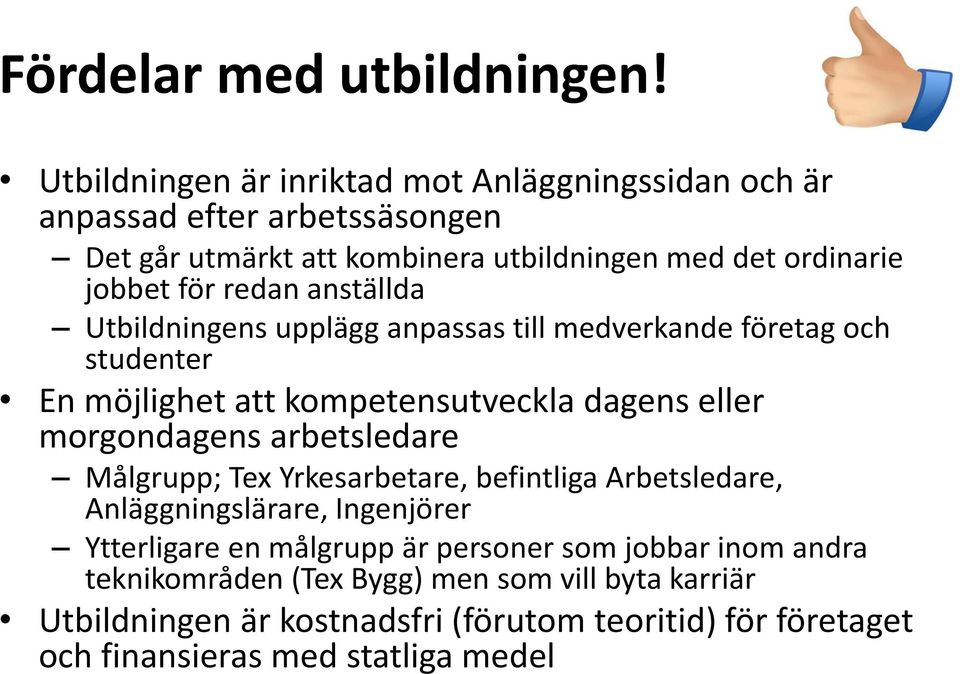 redan anställda Utbildningens upplägg anpassas till medverkande företag och studenter En möjlighet att kompetensutveckla dagens eller morgondagens