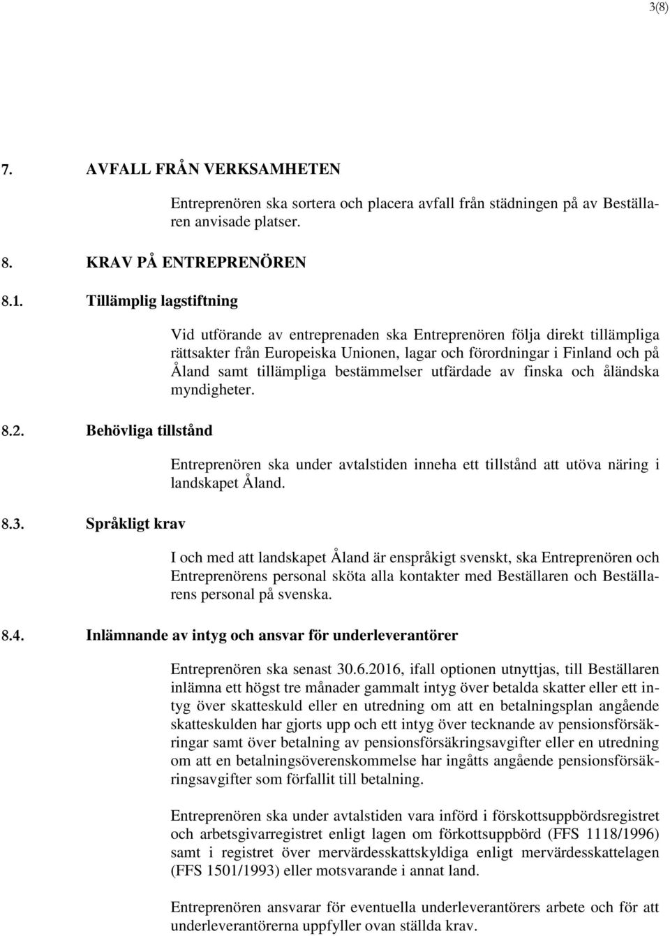 finska och åländska myndigheter. Entreprenören ska under avtalstiden inneha ett tillstånd att utöva näring i landskapet Åland.