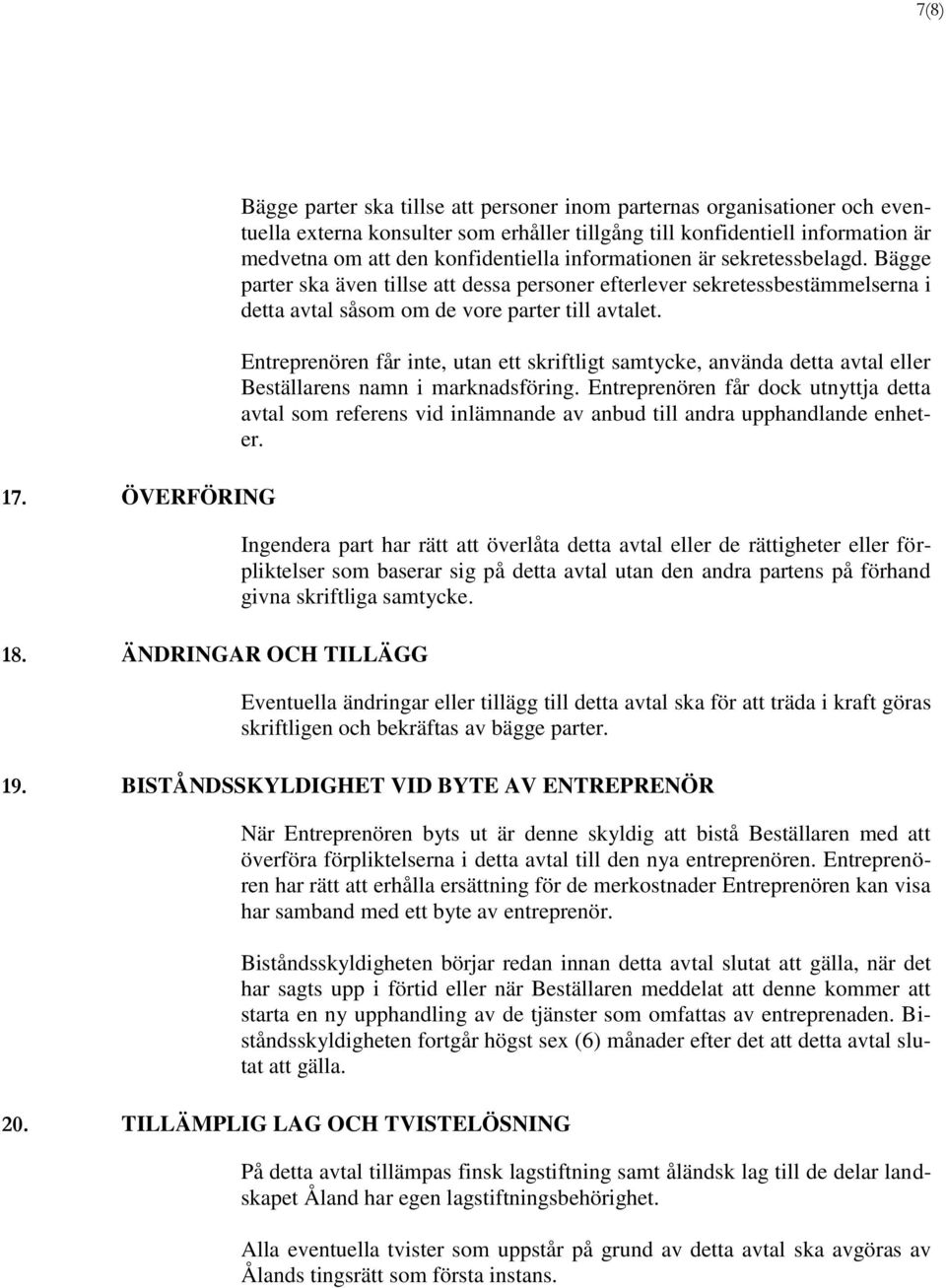 konfidentiella informationen är sekretessbelagd. Bägge parter ska även tillse att dessa personer efterlever sekretessbestämmelserna i detta avtal såsom om de vore parter till avtalet.