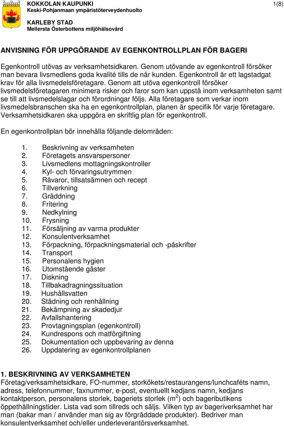 Genom att utöva egenkontroll försöker livsmedelsföretagaren minimera risker och faror som kan uppstå inom verksamheten samt se till att livsmedelslagar och förordningar följs.