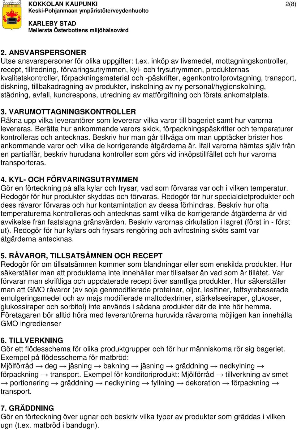 egenkontrollprovtagning, transport, diskning, tillbakadragning av produkter, inskolning av ny personal/hygienskolning, städning, avfall, kundrespons, utredning av matförgiftning och första