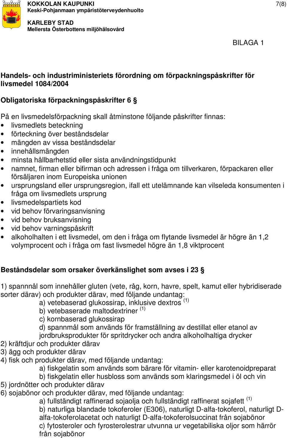 namnet, firman eller bifirman och adressen i fråga om tillverkaren, förpackaren eller försäljaren inom Europeiska unionen ursprungsland eller ursprungsregion, ifall ett utelämnande kan vilseleda