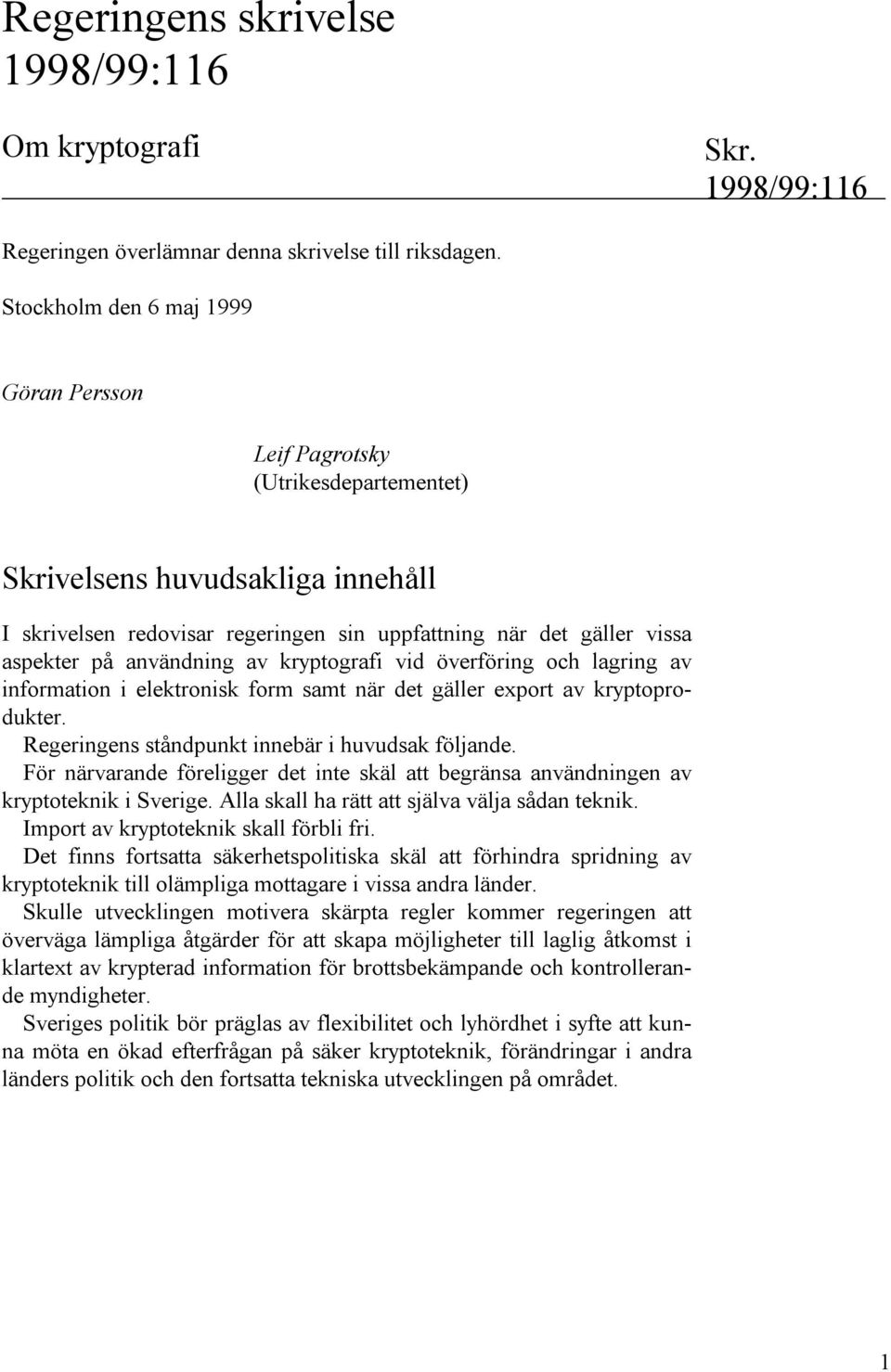 användning av kryptografi vid överföring och lagring av information i elektronisk form samt när det gäller export av kryptoprodukter. Regeringens ståndpunkt innebär i huvudsak följande.