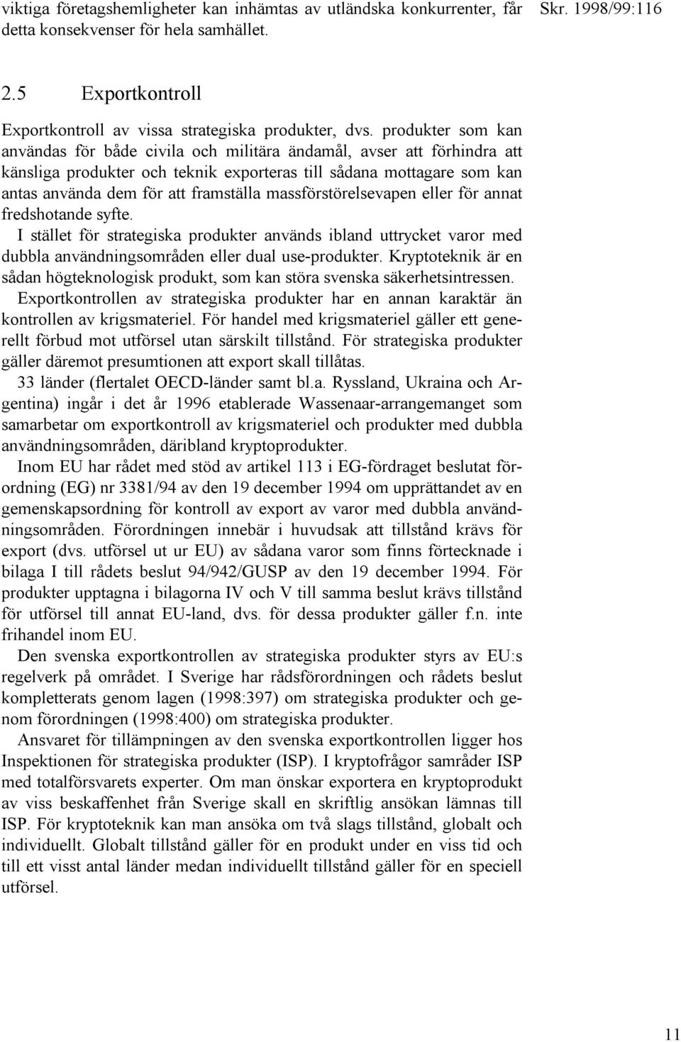 massförstörelsevapen eller för annat fredshotande syfte. I stället för strategiska produkter används ibland uttrycket varor med dubbla användningsområden eller dual use-produkter.