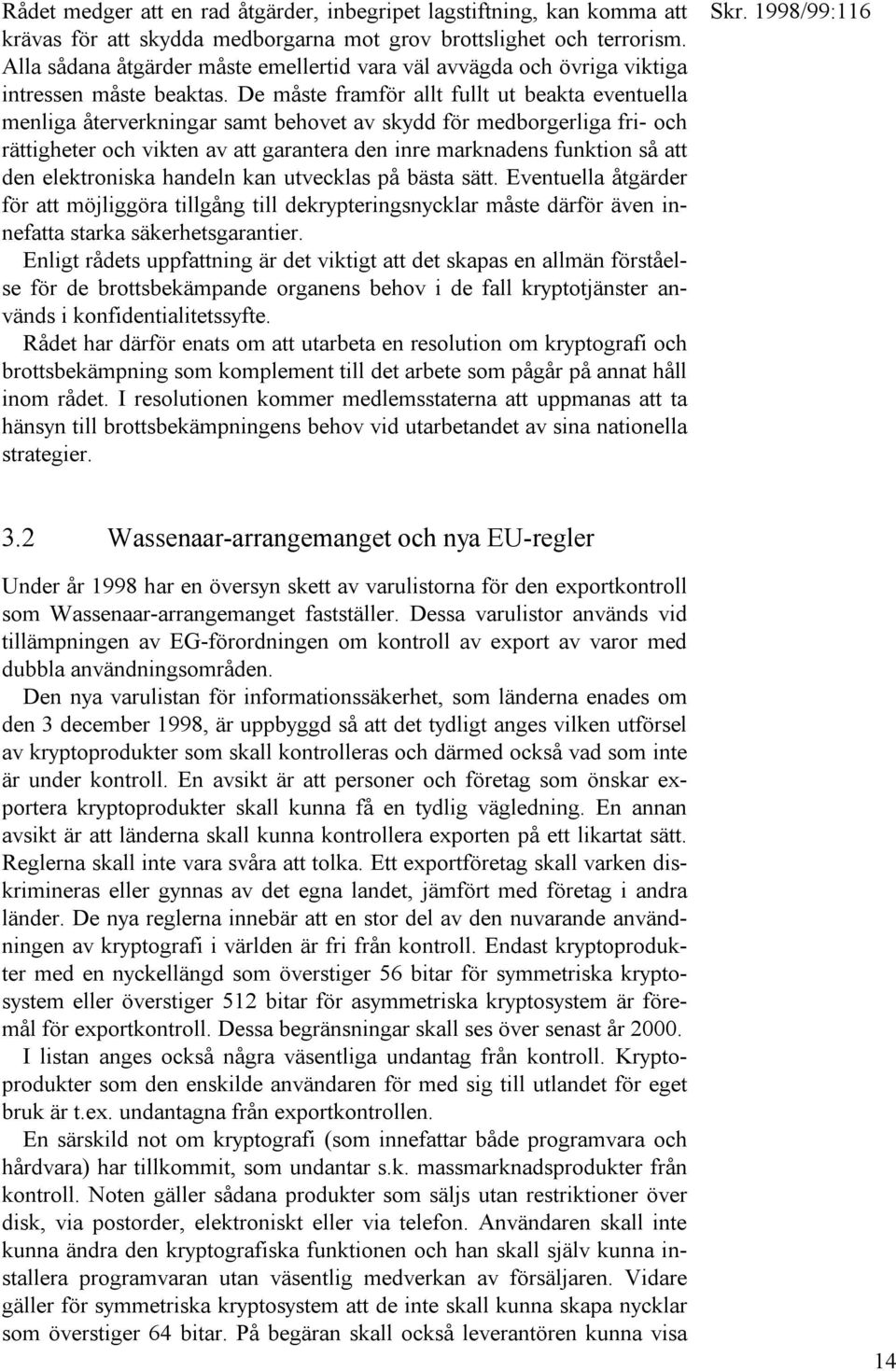 De måste framför allt fullt ut beakta eventuella menliga återverkningar samt behovet av skydd för medborgerliga fri- och rättigheter och vikten av att garantera den inre marknadens funktion så att