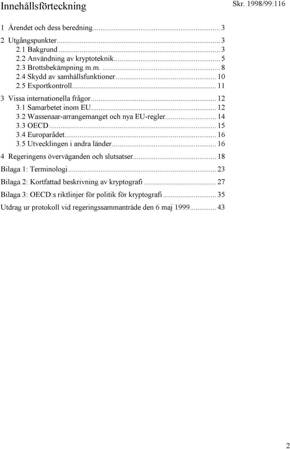 .. 14 3.3 OECD... 15 3.4 Europarådet... 16 3.5 Utvecklingen i andra länder... 16 4 Regeringens överväganden och slutsatser... 18 Bilaga 1: Terminologi.