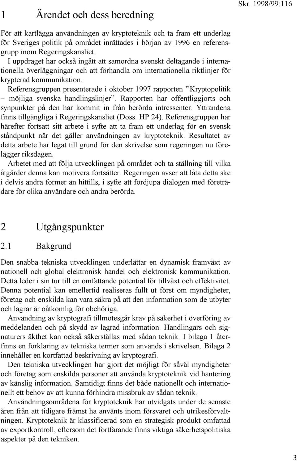 Referensgruppen presenterade i oktober 1997 rapporten Kryptopolitik möjliga svenska handlingslinjer. Rapporten har offentliggjorts och synpunkter på den har kommit in från berörda intressenter.
