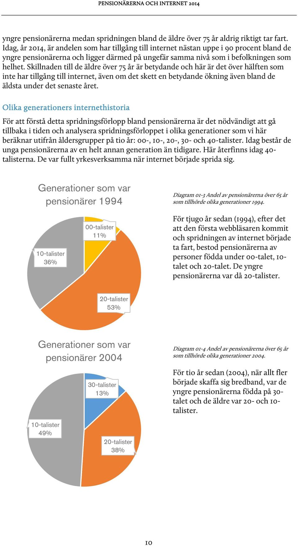 Skillnaden till de äldre över 75 år är betydande och här är det över hälften som inte har tillgång till internet, även om det skett en betydande ökning även bland de äldsta under det senaste året.