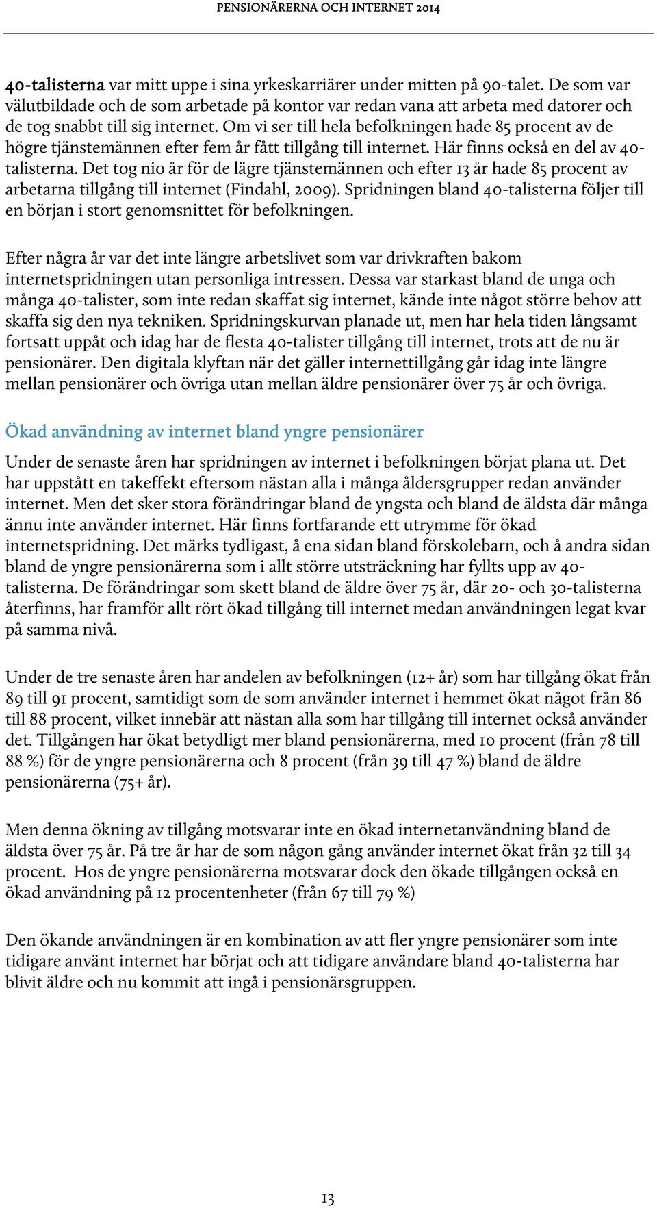 Om vi ser till hela befolkningen hade 85 procent av de högre tjänstemännen efter fem år fått tillgång till internet. Här finns också en del av 40- talisterna.