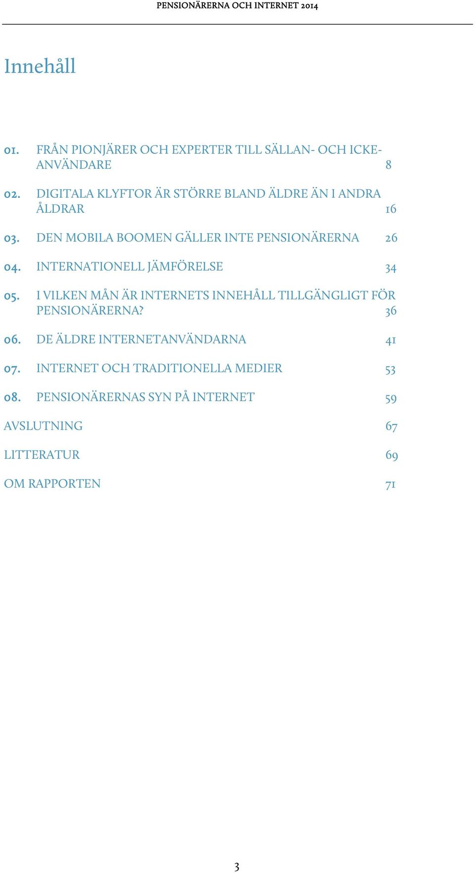 INTERNATIONELL JÄMFÖRELSE 34 05. I VILKEN MÅN ÄR INTERNETS INNEHÅLL TILLGÄNGLIGT FÖR PENSIONÄRERNA? 36 06.