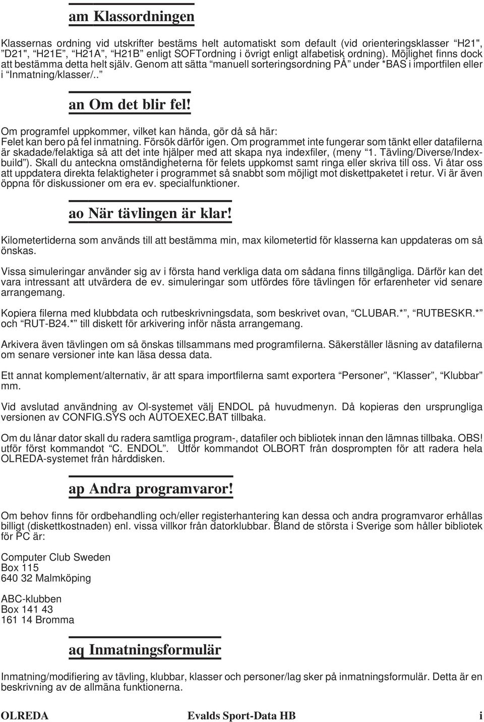 Om programfel uppkommer, vilket kan hända, gör då så här: Felet kan bero på fel inmatning. Försök därför igen.