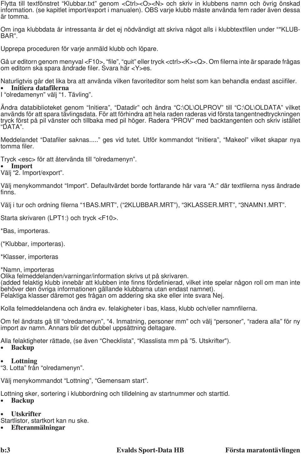 Upprepa proceduren för varje anmäld klubb och löpare. Gå ur editorn genom menyval <F10>, file, quit eller tryck <ctrl><k><q>. Om filerna inte är sparade frågas om editorn ska spara ändrade filer.