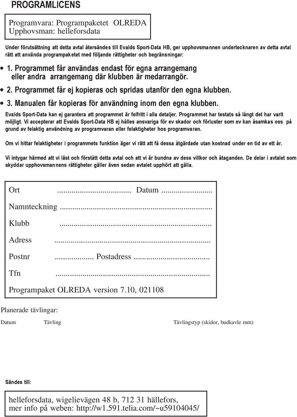 Programmet får ej kopieras och spridas utanför den egna klubben. 3. Manualen får kopieras för användning inom den egna klubben.