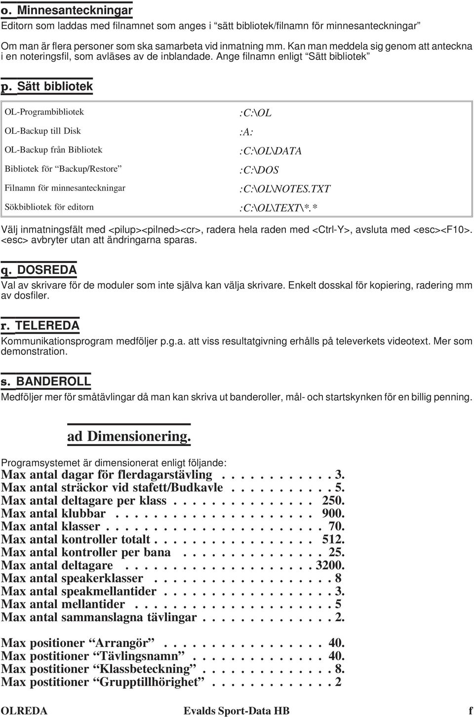 Sätt bibliotek OL-Programbibliotek OL-Backup till Disk OL-Backup från Bibliotek Bibliotek för Backup/Restore Filnamn för minnesanteckningar Sökbibliotek för editorn :C:\OL :A: :C:\OL\DATA :C:\DOS