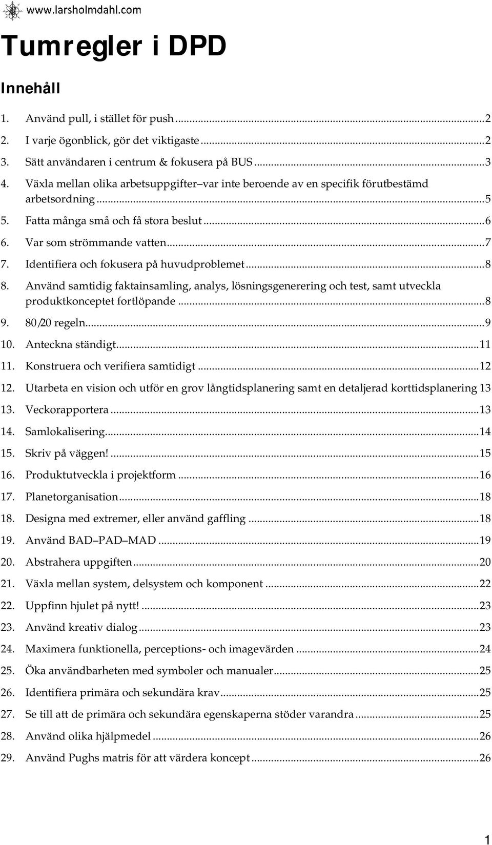 Identifiera och fokusera på huvudproblemet...8 8. Använd samtidig faktainsamling, analys, lösningsgenerering och test, samt utveckla produktkonceptet fortlöpande...8 9. 8/ regeln...9 1.
