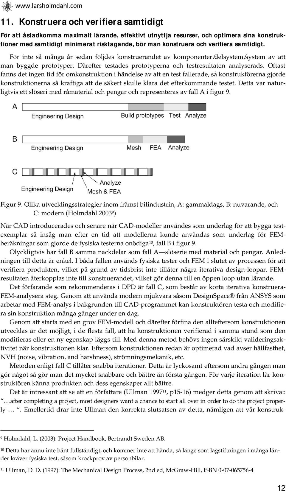Oftast fanns det ingen tid för omkonstruktion i händelse av att en test fallerade, så konstruktörerna gjorde konstruktionerna så kraftiga att de säkert skulle klara det efterkommande testet.