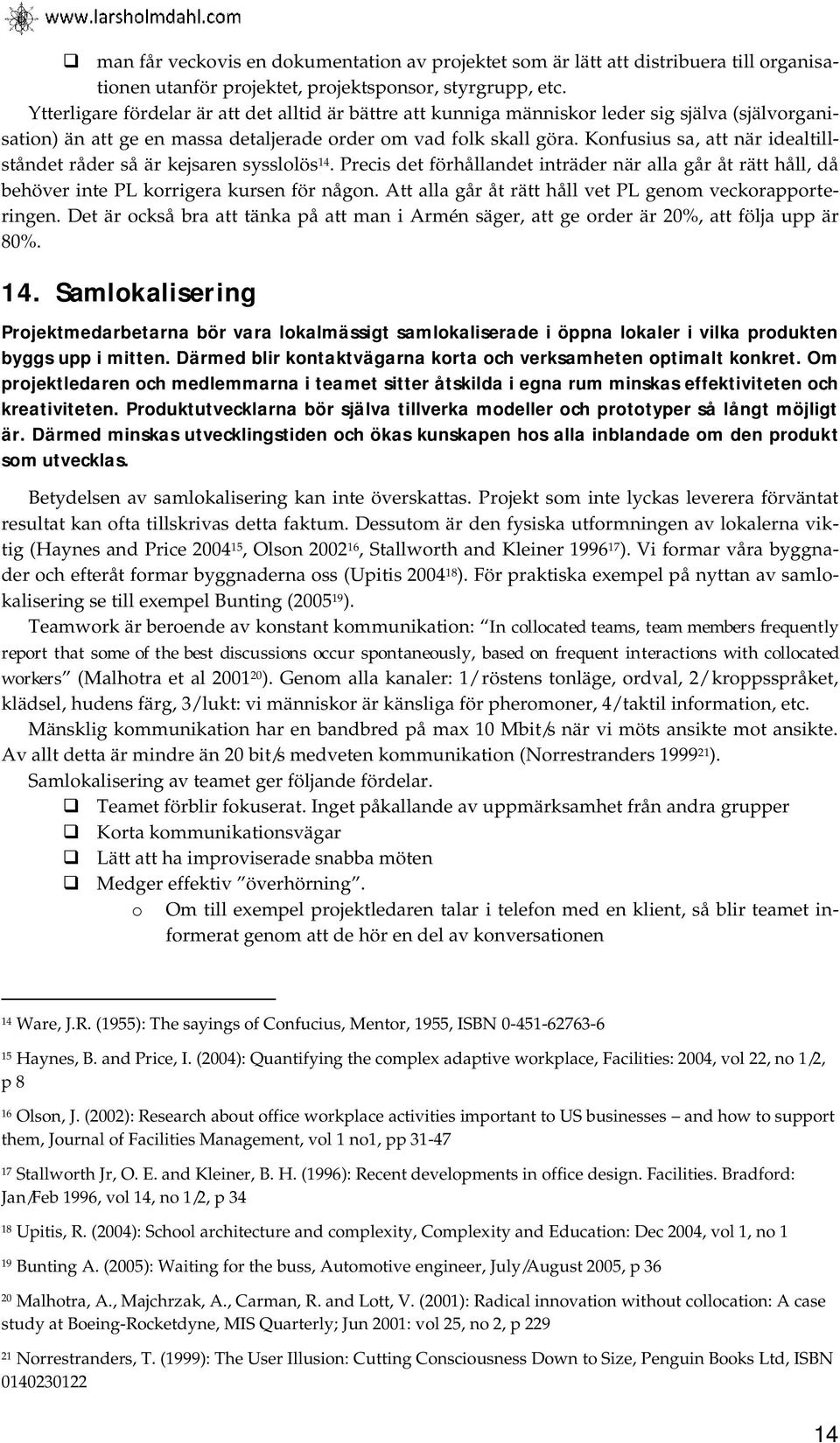 Konfusius sa, att när idealtillståndet råder så är kejsaren sysslolös 14. Precis det förhållandet inträder när alla går åt rätt håll, då behöver inte PL korrigera kursen för någon.